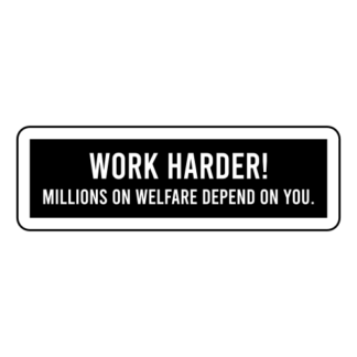 Work Harder! Millions On Welfare Depend On You Sticker (Black)